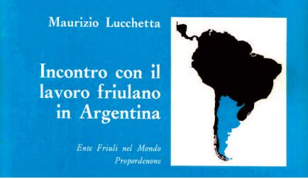 Maurizio Lucchetta, "Incontro con il lavoro friulano in Argentina" Maurizio Lucchetta, "Incontro con il lavoro friulano in Argentina"